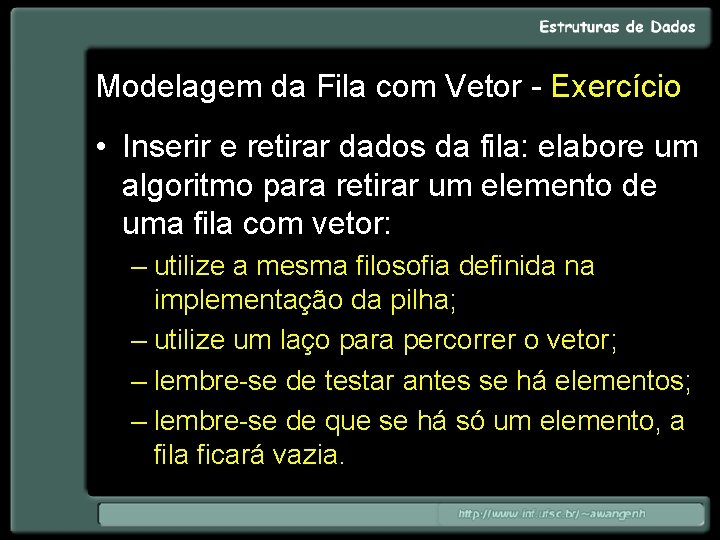 Modelagem da Fila com Vetor - Exercício • Inserir e retirar dados da fila: