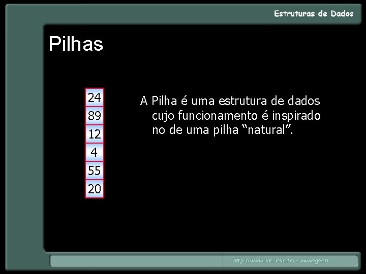 Pilhas 24 89 12 4 55 20 A Pilha é uma estrutura de dados