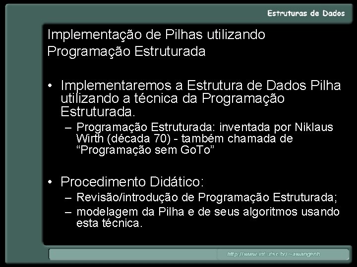 Implementação de Pilhas utilizando Programação Estruturada • Implementaremos a Estrutura de Dados Pilha utilizando