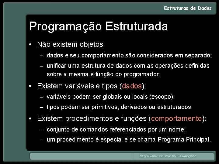 Programação Estruturada • Não existem objetos: – dados e seu comportamento são considerados em