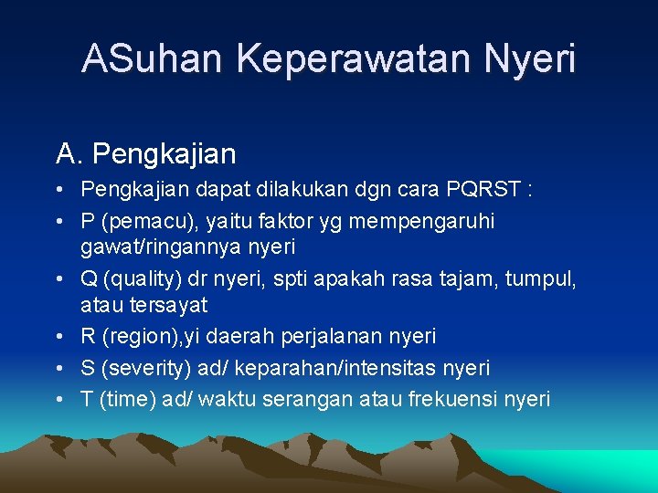 ASuhan Keperawatan Nyeri A. Pengkajian • Pengkajian dapat dilakukan dgn cara PQRST : •