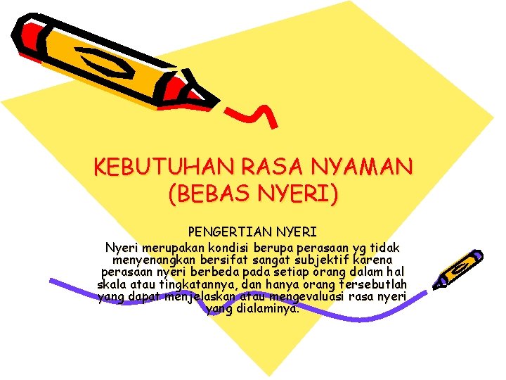 KEBUTUHAN RASA NYAMAN (BEBAS NYERI) PENGERTIAN NYERI Nyeri merupakan kondisi berupa perasaan yg tidak