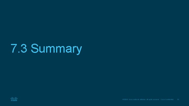 7. 3 Summary © 2016 Cisco and/or its affiliates. All rights reserved. Cisco Confidential