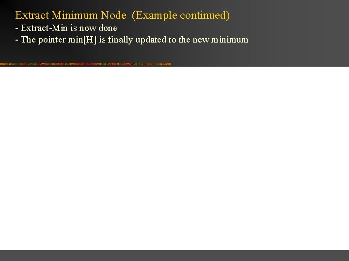 Extract Minimum Node (Example continued) - Extract-Min is now done - The pointer min[H]