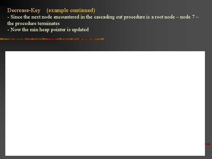 Decrease-Key (example continued) - Since the next node encountered in the cascading cut procedure