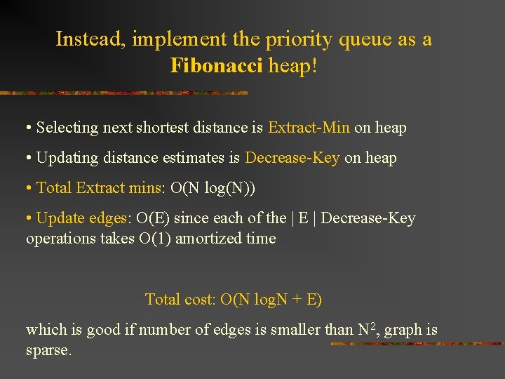 Instead, implement the priority queue as a Fibonacci heap! • Selecting next shortest distance