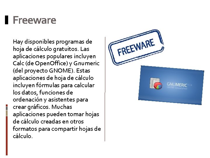 Freeware Hay disponibles programas de hoja de cálculo gratuitos. Las aplicaciones populares incluyen Calc