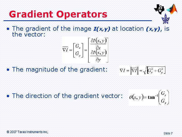Gradient Operators • The gradient of the image I(x, y) at location (x, y),