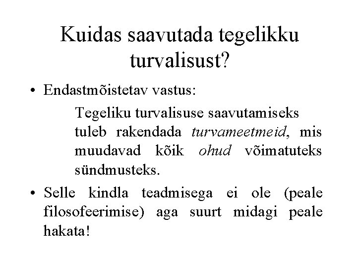 Kuidas saavutada tegelikku turvalisust? • Endastmõistetav vastus: Tegeliku turvalisuse saavutamiseks tuleb rakendada turvameetmeid, mis