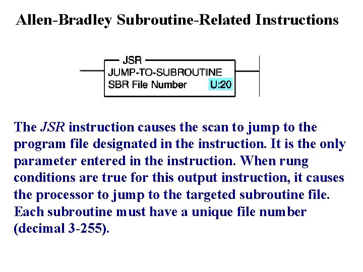 Allen-Bradley Subroutine-Related Instructions The JSR instruction causes the scan to jump to the program Allen-Bradley Subroutine-Related Instructions The JSR instruction causes the scan to jump to the program