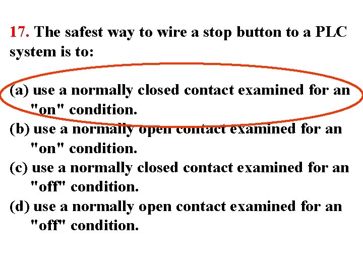 17. The safest way to wire a stop button to a PLC system is 17. The safest way to wire a stop button to a PLC system is