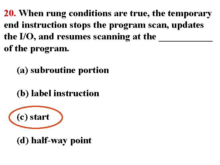 20. When rung conditions are true, the temporary end instruction stops the program scan,