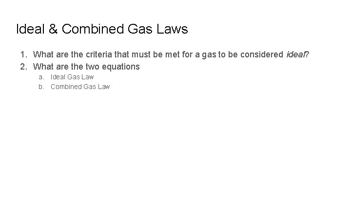 Ideal & Combined Gas Laws 1. What are the criteria that must be met