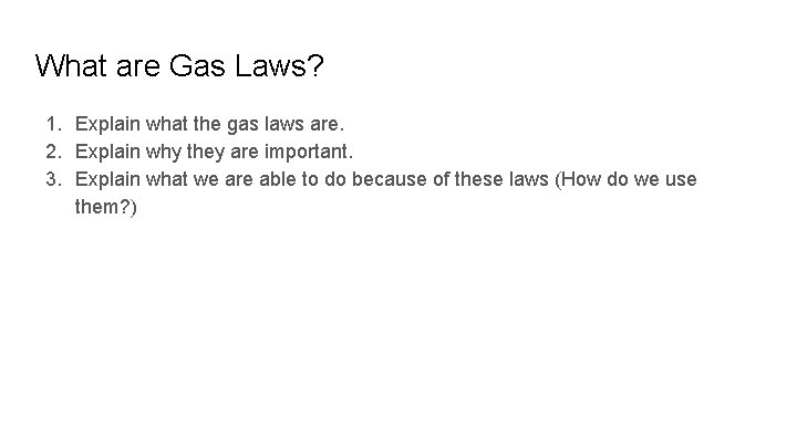 What are Gas Laws? 1. Explain what the gas laws are. 2. Explain why