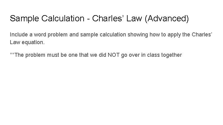 Sample Calculation - Charles’ Law (Advanced) Include a word problem and sample calculation showing