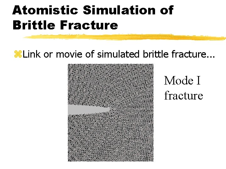 Atomistic Simulation of Brittle Fracture z. Link or movie of simulated brittle fracture. .