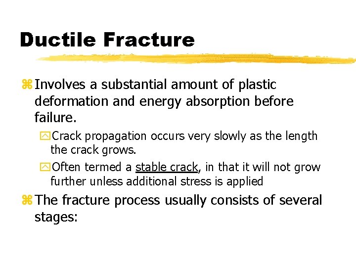 Ductile Fracture z Involves a substantial amount of plastic deformation and energy absorption before