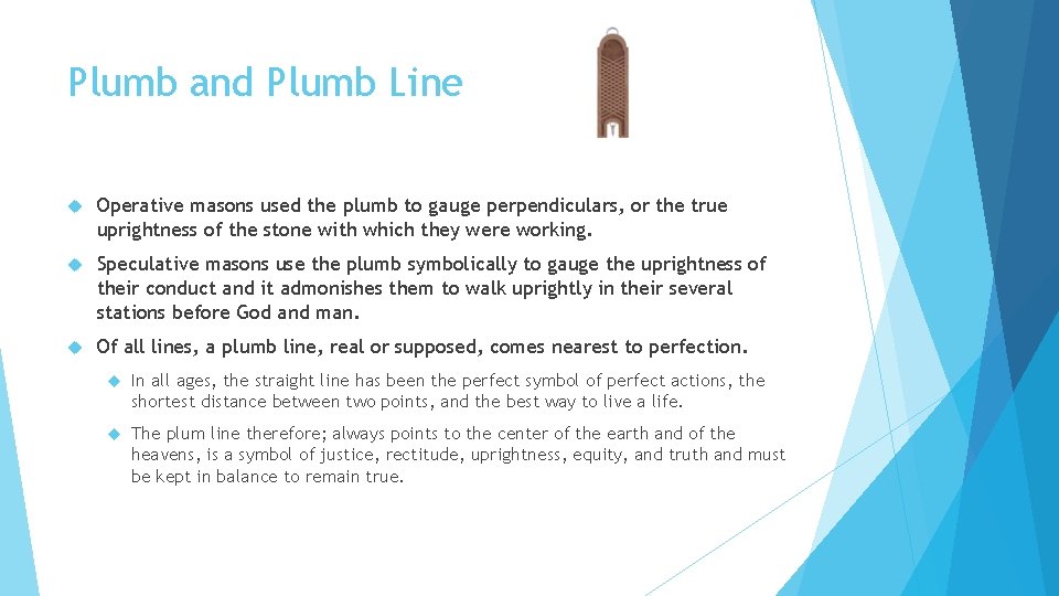 Plumb and Plumb Line Operative masons used the plumb to gauge perpendiculars, or the