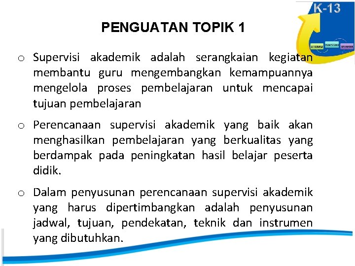 PENGUATAN TOPIK 1 o Supervisi akademik adalah serangkaian kegiatan membantu guru mengembangkan kemampuannya mengelola