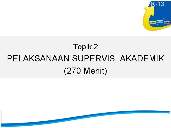 Topik 2 PELAKSANAAN SUPERVISI AKADEMIK (270 Menit) 