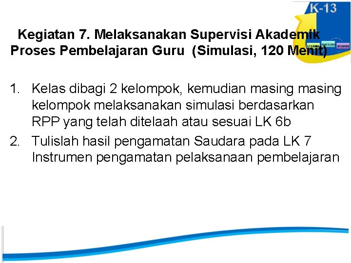 Kegiatan 7. Melaksanakan Supervisi Akademik Proses Pembelajaran Guru (Simulasi, 120 Menit) 1. Kelas dibagi