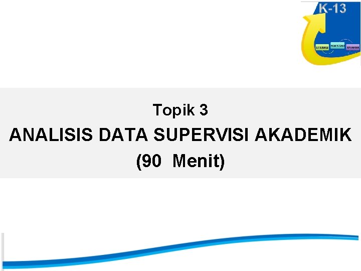 Topik 3 ANALISIS DATA SUPERVISI AKADEMIK (90 Menit) 