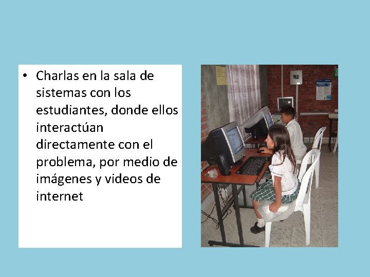  • Charlas en la sala de sistemas con los estudiantes, donde ellos interactúan