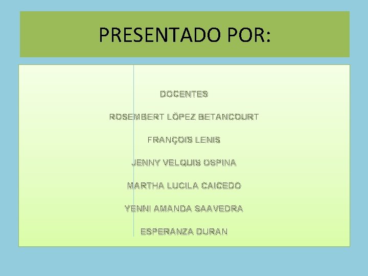 PRESENTADO POR: DOCENTES ROSEMBERT LÓPEZ BETANCOURT FRANÇOIS LENIS JENNY VELQUIS OSPINA MARTHA LUCILA CAICEDO