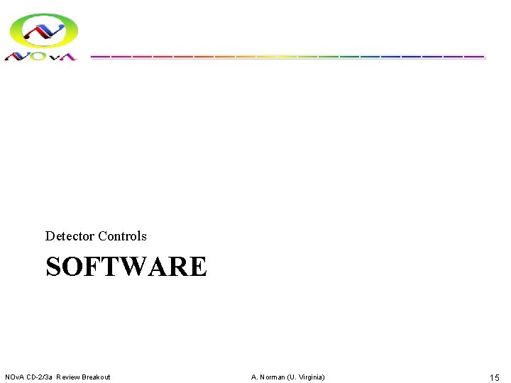 Detector Controls SOFTWARE NOv. A CD-2/3 a Review Breakout A. Norman (U. Virginia) 15