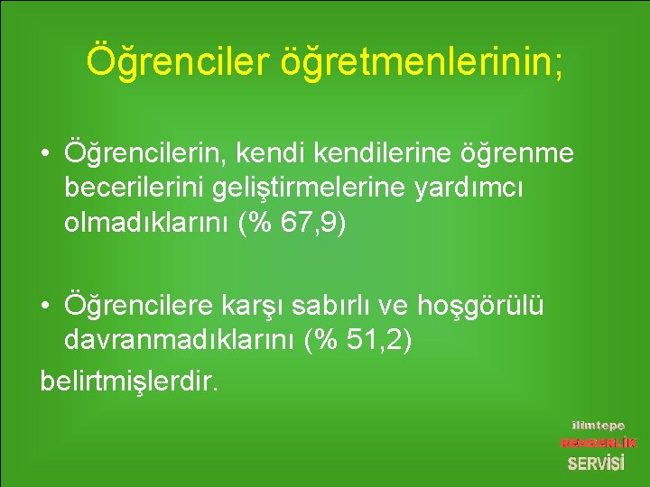 Öğrenciler öğretmenlerinin; • Öğrencilerin, kendilerine öğrenme becerilerini geliştirmelerine yardımcı olmadıklarını (% 67, 9) •