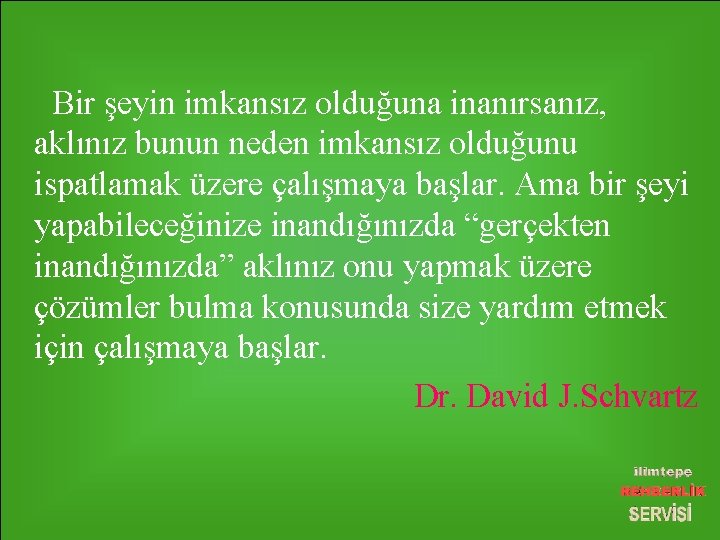 Bir şeyin imkansız olduğuna inanırsanız, aklınız bunun neden imkansız olduğunu ispatlamak üzere çalışmaya başlar.