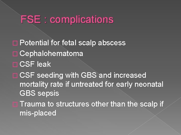 FSE : complications � Potential for fetal scalp abscess � Cephalohematoma � CSF leak
