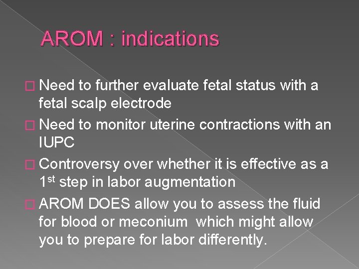 AROM : indications � Need to further evaluate fetal status with a fetal scalp