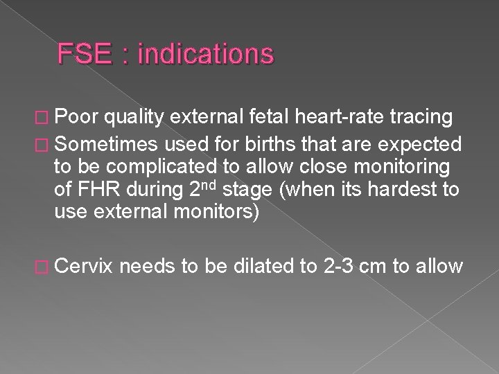 FSE : indications � Poor quality external fetal heart-rate tracing � Sometimes used for