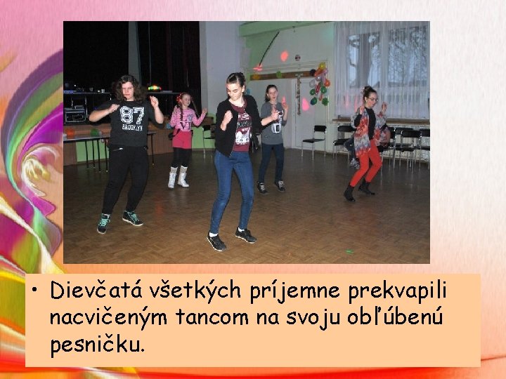  • Dievčatá všetkých príjemne prekvapili nacvičeným tancom na svoju obľúbenú pesničku. 