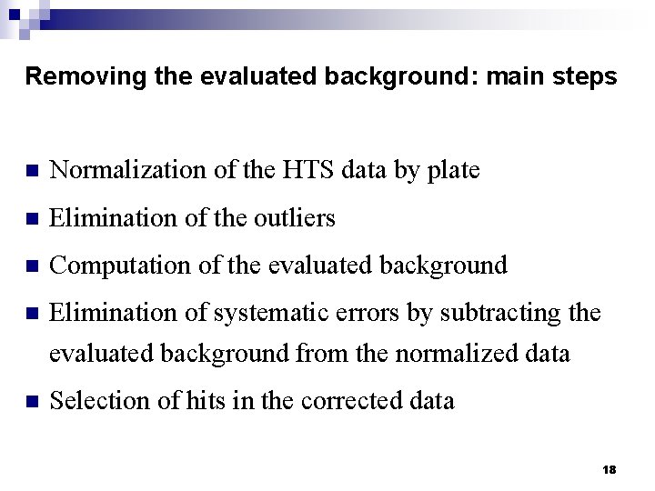 Removing the evaluated background: main steps n Normalization of the HTS data by plate