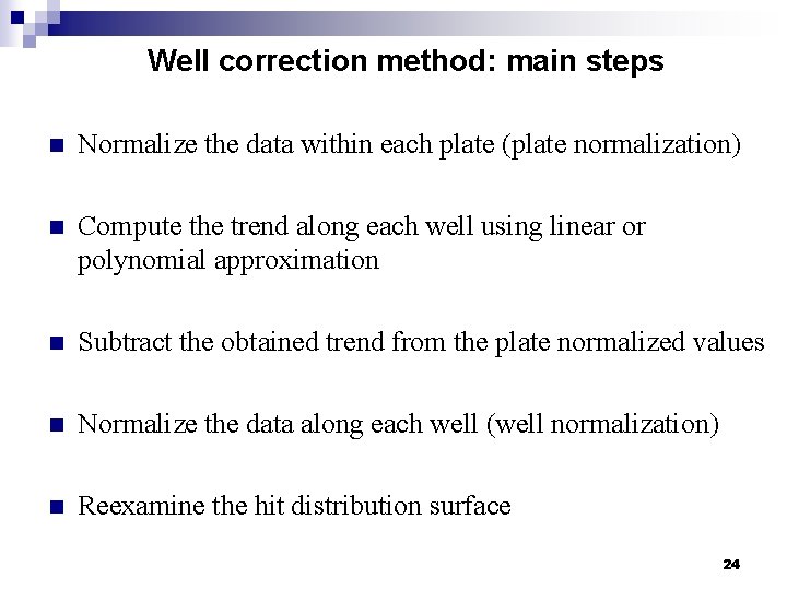 Well correction method: main steps n Normalize the data within each plate (plate normalization)