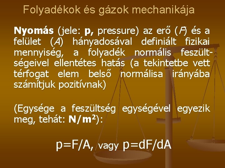 Folyadékok és gázok mechanikája Nyomás (jele: p, pressure) az erő (F) és a felület