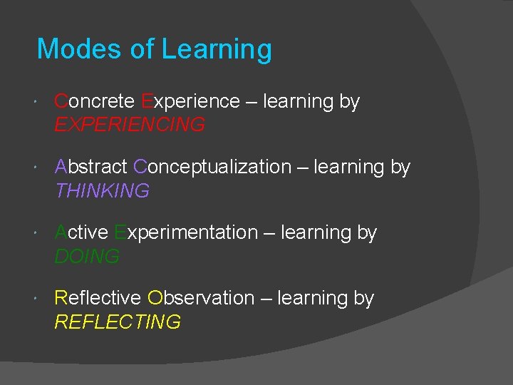 Modes of Learning Concrete Experience – learning by EXPERIENCING Abstract Conceptualization – learning by