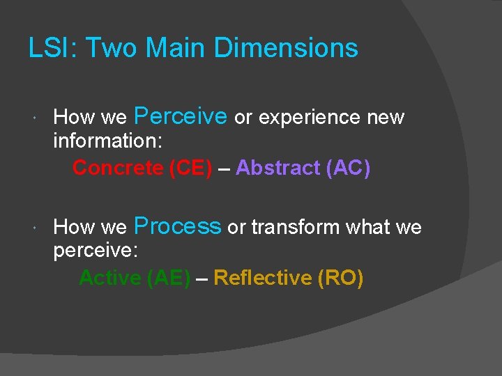 LSI: Two Main Dimensions How we Perceive or experience new information: Concrete (CE) –