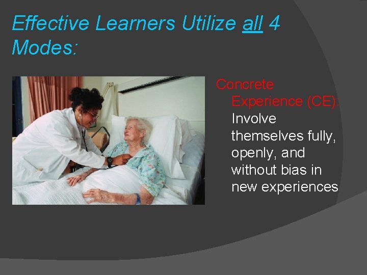 Effective Learners Utilize all 4 Modes: Concrete Experience (CE): Involve themselves fully, openly, and