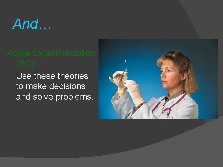 And… Active Experimentation (AC): Use theories to make decisions and solve problems. 