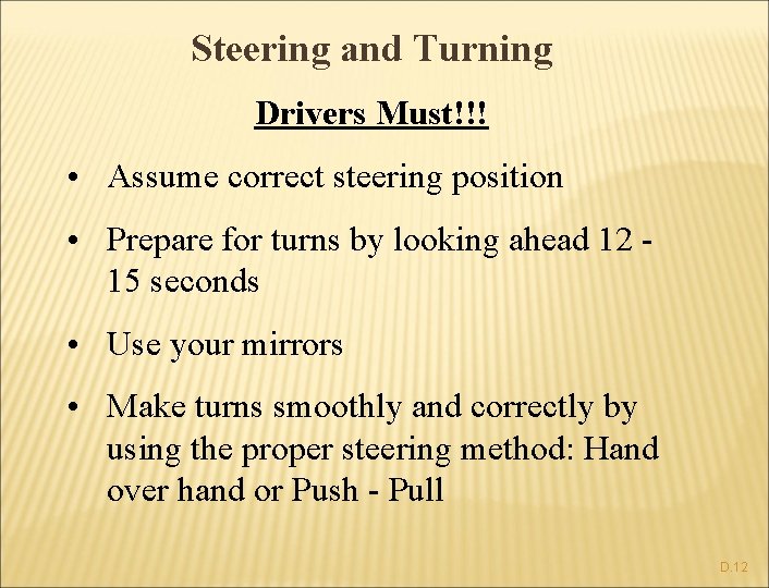 Steering and Turning Drivers Must!!! • Assume correct steering position • Prepare for turns