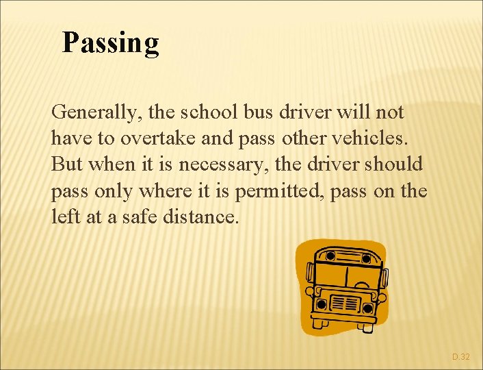 Passing Generally, the school bus driver will not have to overtake and pass other