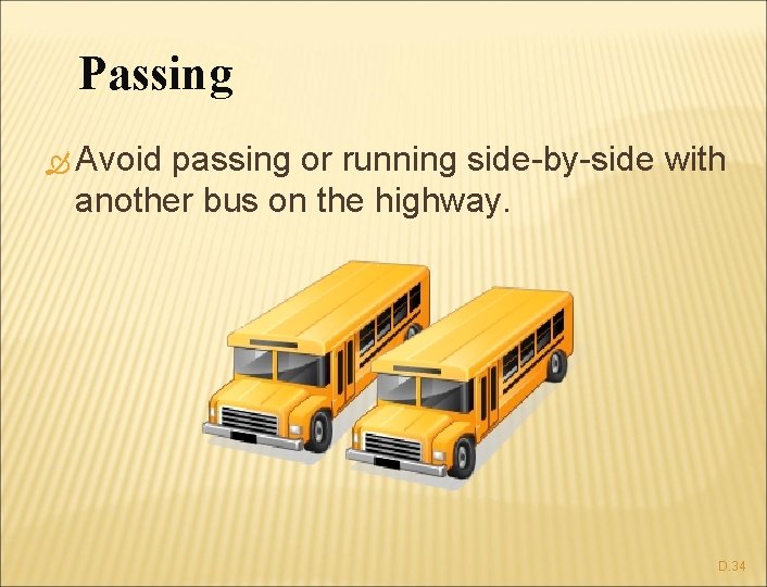 Passing Avoid passing or running side-by-side with another bus on the highway. D. 34