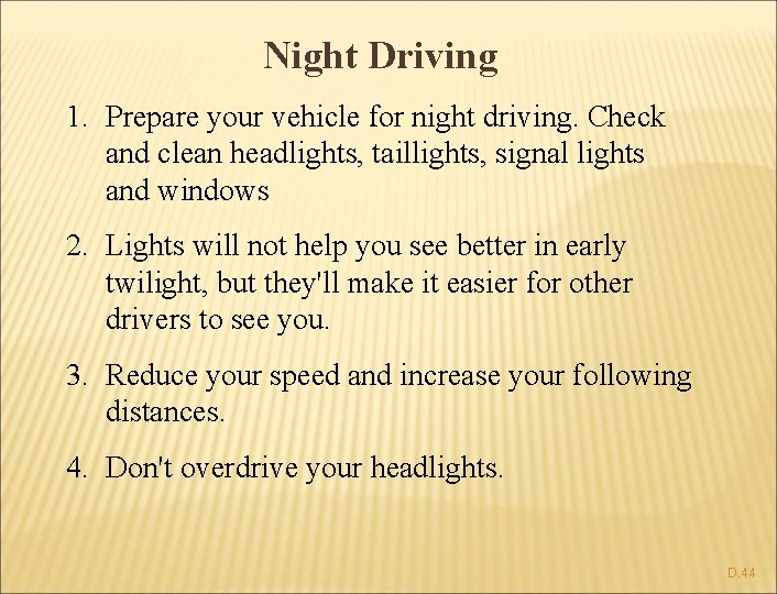 Night Driving 1. Prepare your vehicle for night driving. Check and clean headlights, taillights,