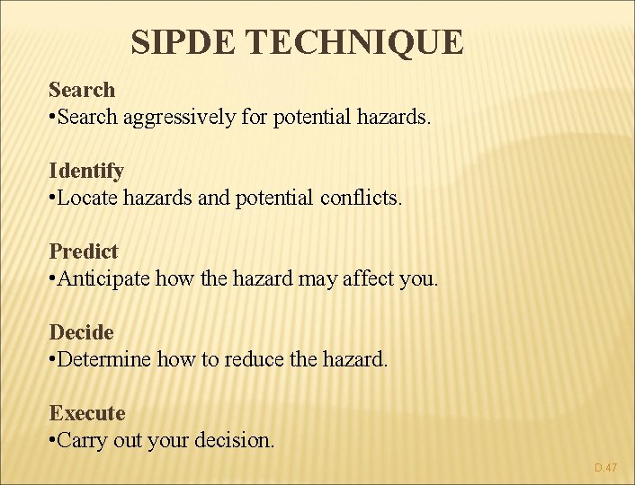 SIPDE TECHNIQUE Search • Search aggressively for potential hazards. Identify • Locate hazards and
