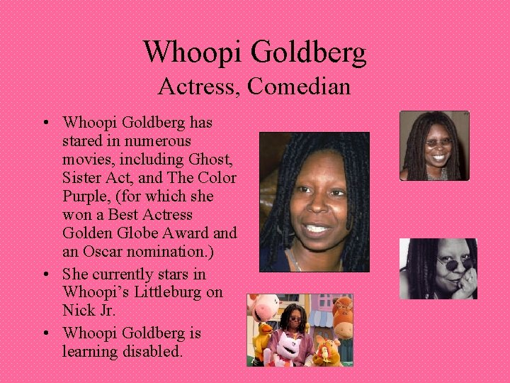 Whoopi Goldberg Actress, Comedian • Whoopi Goldberg has stared in numerous movies, including Ghost,