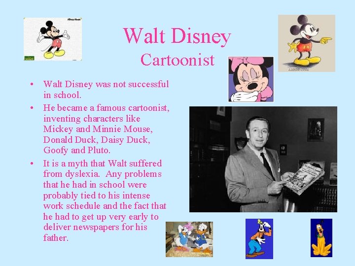 Walt Disney Cartoonist • Walt Disney was not successful in school. • He became