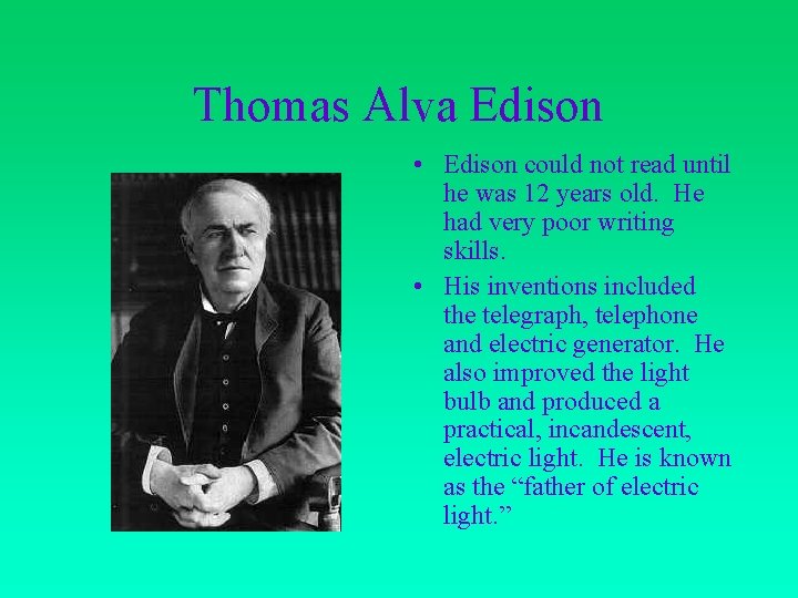 Thomas Alva Edison • Edison could not read until he was 12 years old.